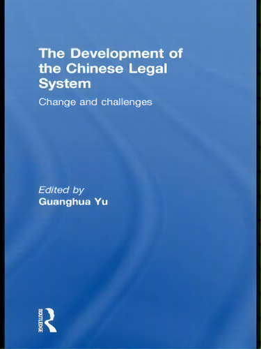 The Development Of The Chinese Legal System : Change And Challenges, De Guanghua Yu. En Inglés