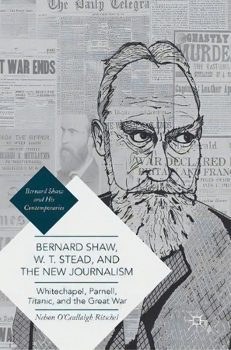 Bernard Shaw, W. T. Stead, And The New Journalism : Whitech, De Nelson O'ceallaigh Ritschel. Editorial Springer International Publishing Ag En Inglés