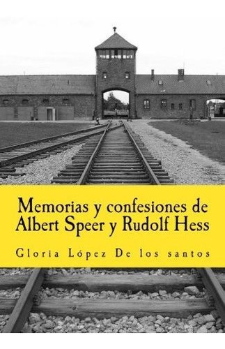 Memorias Y Confesiones De Albert Speer Y Rudolf Hess, De Gloria Lopez De Los Santos. Editorial Createspace Independent Publishing Platform, Tapa Blanda En Español