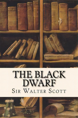 The Black Dwarf, De Scott, Sir Walter. Editorial Createspace, Tapa Blanda En Inglés