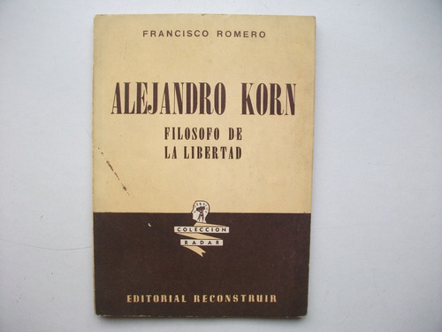 Alejandro Korn - Filósofo De La Libertad - Francisco Romero