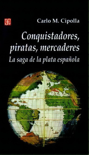 Conquistadores, Piratas, Mercaderes, De Professor Carlo M Cipolla. Editorial Fondo De Cultura Economica Usa, Tapa Blanda En Español