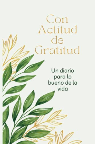 Con Actitud De Gratitud: Un Diario Para Lo Bueno De La Vida
