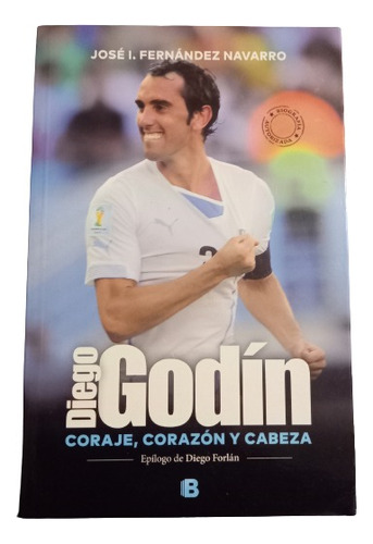 Diego Godín Coraje, Corazón Y Cabeza - J. Fernández Navarro