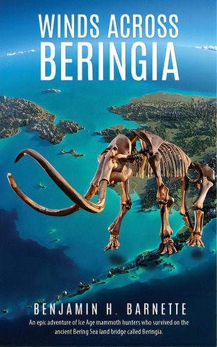 Winds Across Beringia: An Epic Adventure Of Ice Age Mammoth Hunters Who Survived On The Ancient B..., De Barnette, Benjamin H.. Editorial Mill City Pr Inc, Tapa Blanda En Inglés