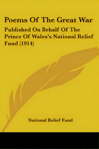 Poems Of The Great War: Published On Behalf Of The Prince Of Wales's National Relief Fund (1914), De National Relief Fund. Editorial Kessinger Pub Llc, Tapa Blanda En Inglés