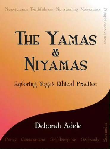 The Yamas & Niyamas : Exploring Yoga's Ethical Practice, De Deborah Adele. Editorial On-word Bound Books, Tapa Blanda En Inglés