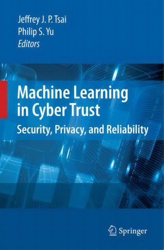 Machine Learning In Cyber Trust : Security, Privacy, And Reliability, De Jeffrey J. P. Tsai., Vol. 1. Editorial Springer-verlag New York Inc., Tapa Dura En Inglés
