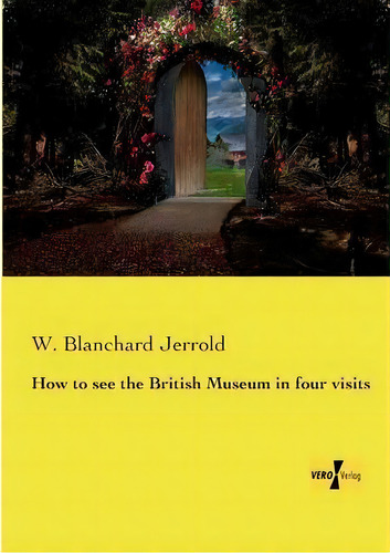 How To See The British Museum In Four Visits, De W Blanchard Jerrold. Editorial Vero Verlag, Tapa Blanda En Inglés