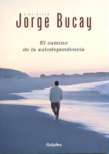 El Camino De La Autodependencia, De Bucay, Jorge. Editorial Grijalbo, Tapa Blanda En Español
