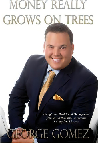 Money Really Grows On Trees, De George Gomez. Editorial Createspace Independent Publishing Platform, Tapa Blanda En Inglés
