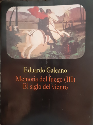 Memoria Del Fuego Iii - El Siglo Del Viento - Eduardo Galean