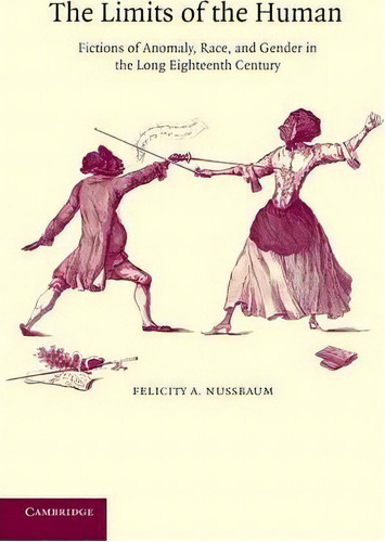The Limits Of The Human : Fictions Of Anomaly, Race And Gender In The Long Eighteenth Century, De Felicity A. Nussbaum. Editorial Cambridge University Press, Tapa Blanda En Inglés