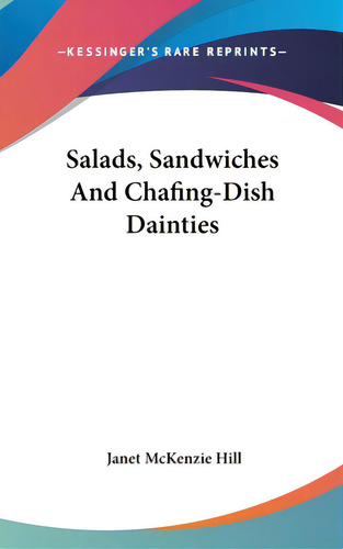 Salads, Sandwiches And Chafing-dish Dainties, De Hill, Janet Mckenzie. Editorial Kessinger Pub Llc, Tapa Dura En Inglés
