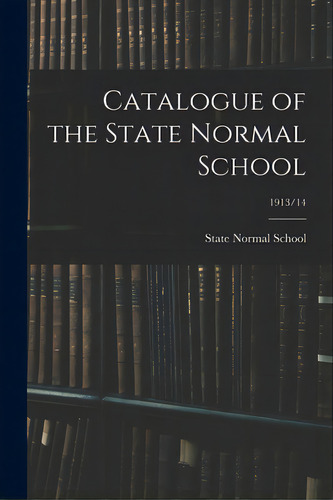 Catalogue Of The State Normal School; 1913/14, De State Normal School (warrensburg, Mo ).. Editorial Legare Street Pr, Tapa Blanda En Inglés