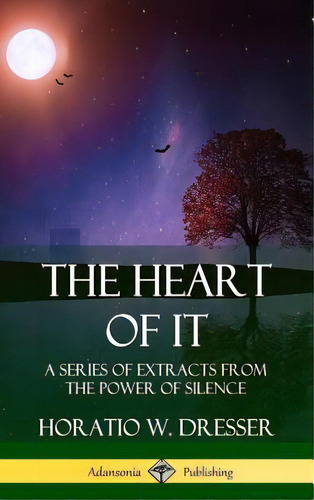 The Heart Of It: A Series Of Extracts From The Power Of Silence (hardcover), De Dresser, Horatio W.. Editorial Lulu Pr, Tapa Dura En Inglés