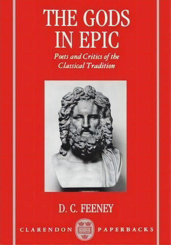 The Gods In Epic : Poets And Critics Of The Classical Tradition, De D. C. Feeney. Editorial Oxford University Press, Tapa Blanda En Inglés