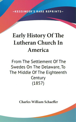 Early History Of The Lutheran Church In America: From The Settlement Of The Swedes On The Delawar..., De Schaeffer, Charles William. Editorial Kessinger Pub Llc, Tapa Dura En Inglés