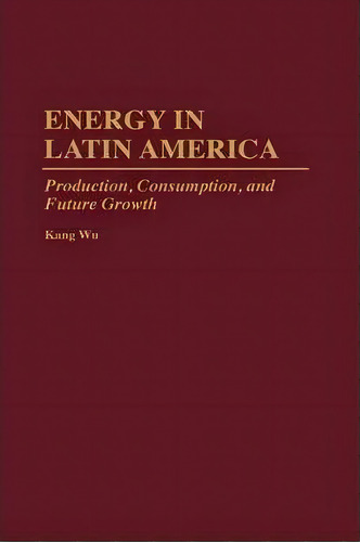 Energy In Latin America, De Kang Wu. Editorial Abc Clio, Tapa Dura En Inglés