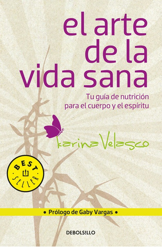 El arte de la vida sana: Tu guía de nutrición para el cuerpo y el espíritu, de VELASCO, KARINA. Serie Bestseller Editorial Debolsillo, tapa blanda en español, 2013