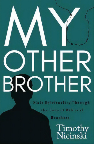 My Other Brother : Male Spirituality Through The Lens Of Biblical Brothers, De Timothy Nicinski. Editorial Createspace Independent Publishing Platform, Tapa Blanda En Inglés