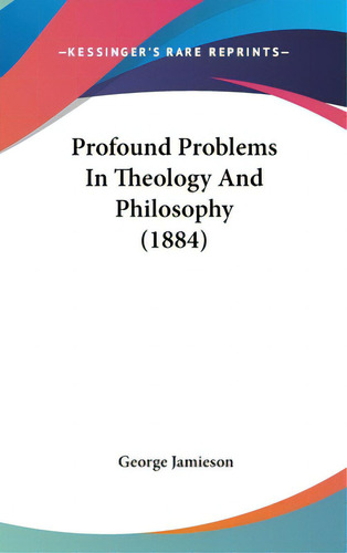 Profound Problems In Theology And Philosophy (1884), De Jamieson, George. Kessinger's Rare Reprints, Vol. 1. Editorial Kessinger Pub Llc, Tapa Dura En Inglés