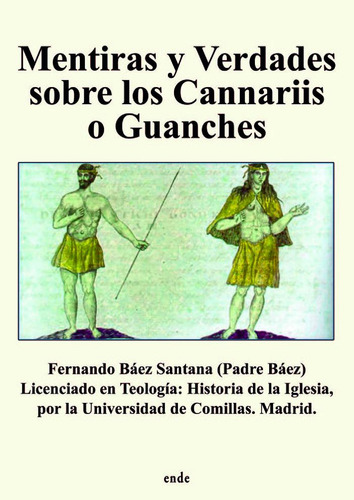 Mentiras Y Verdades Sobre Los Cannariis O Guanches, De Báez Santana, Fernando., Vol. 1. Editorial Ediciones Ende, Tapa Blanda En Español
