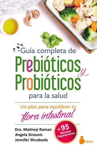 Guía completa de prebióticos y probióticos para la salud: Un plan para equilibrar tu flora intestinal, de Raman, Maitreyi. Editorial Sirio, tapa blanda en español, 2017