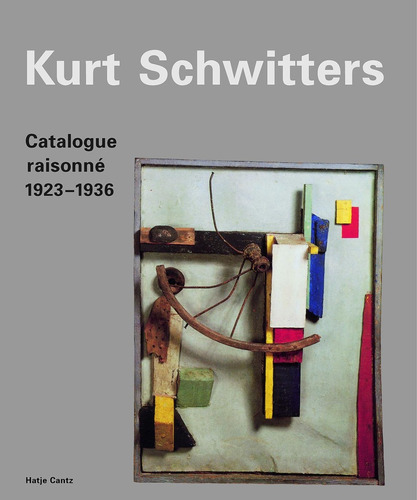 Catalogue Raisonne 1923-1936 - Kurt Schwitters