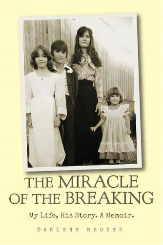 The Miracle Of The Breaking: My Life, His Story. A Memoir., De Rhodes, Darlene. Editorial Lightning Source Inc, Tapa Blanda En Inglés