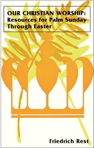 Our Christian Worship : Resources For Palm Sunday Through Easter, De Friedrich Rest. Editorial Css Publishing Company, Tapa Blanda En Inglés