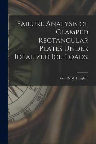 Failure Analysis Of Clamped Rectangular Plates Under Idealized Ice-loads., De Laughlin, Gary Reed. Editorial Hassell Street Pr, Tapa Blanda En Inglés