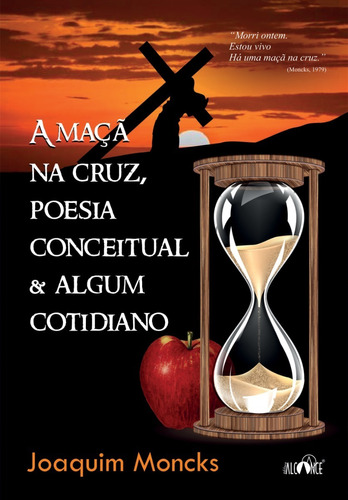 A Maçã Na Cruz, Poesia Conceitual & Algum Cotidiano - Joaquim Moncks