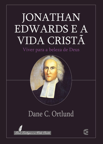 Jonathan Edwards E A Vida Cristã, De Dane C. Ortlund. Editora Cultura Crista, Capa Mole Em Português, 2018