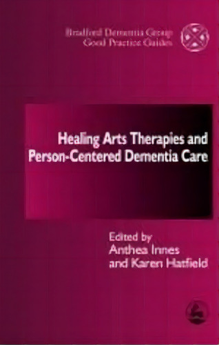 Healing Arts Therapies And Person-centred Dementia Care, De Anthea Innes. Editorial Jessica Kingsley Publishers, Tapa Blanda En Inglés