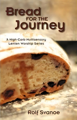Bread For The Journey: A High-carb Multisensory Lenten Worship Series, De Rolf Swanoe., Vol. 1. Editorial Css Publishing Company, Tapa Blanda En Inglés