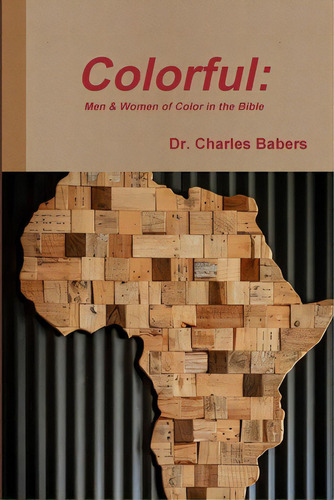 Colorful: Men & Women Of Color In The Bible, De Babers, Charles. Editorial Lulu Pr, Tapa Blanda En Inglés