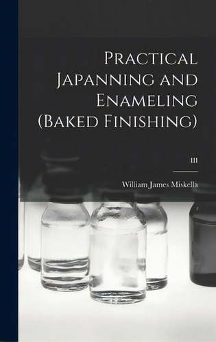 Practical Japanning And Enameling (baked Finishing); Iii, De Miskella, William James 1882-. Editorial Hassell Street Pr, Tapa Dura En Inglés