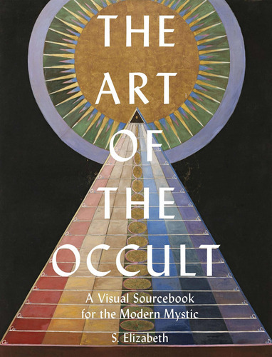 The Art Of The Occult : A Visual Sourcebook For The Modern Mystic, De S. Elizabeth. Editorial Frances Lincoln Publishers Ltd, Tapa Dura En Inglés