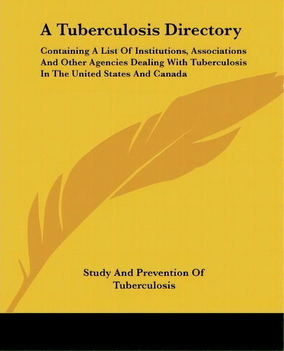 A Tuberculosis Directory : Containing A List Of Institutions, Associations And Other Agencies Dea..., De National Assoc For The Study And Preven. Editorial Kessinger Publishing, Tapa Blanda En Inglés