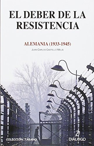 El deber de la resistencia : Alemania, 1933-1945, de Juan Carlos Castelló Meliá. Editorial DIALOGO, tapa blanda en español, 2016