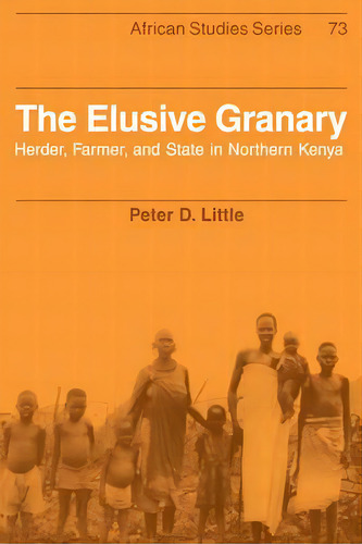 African Studies: The Elusive Granary: Herder, Farmer, And State In Northern Kenya Series Number 73, De Peter D. Little. Editorial Cambridge University Press, Tapa Blanda En Inglés