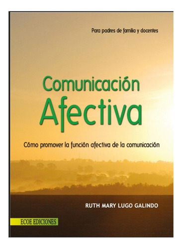 Comunicación Afectiva, Como Promover La Función Afectiva De La Comunicación, De Ruth Mary Lugo. Editorial Ecoe En Español