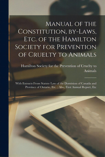 Manual Of The Constitution, By-laws, Etc. Of The Hamilton Society For Prevention Of Cruelty To An..., De Hamilton Society For The Prevention O. Editorial Legare Street Pr, Tapa Blanda En Inglés