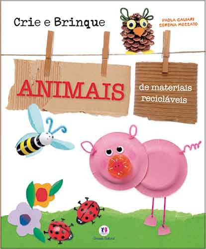 Crie e brinque: Animais de materiais recicláveis, de Caliari, Paola. Trabalhos manuais Editorial Ciranda Cultural Editora E Distribuidora Ltda., capa dura em português, 2013