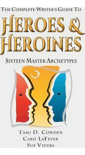 The Complete Writer's Guide To Heroes And Heroines, De Tami D Cowden. Editorial Archetype Press, Tapa Blanda En Inglés
