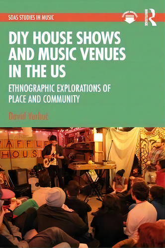 Diy House Shows And Music Venues In The Us : Ethnographic Explorations Of Place And Community, De David Verbu. Editorial Routledge, Tapa Blanda En Inglés