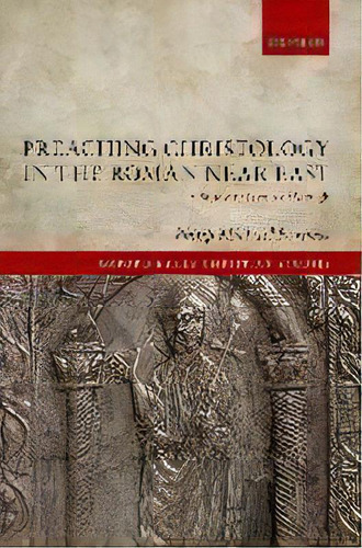Preaching Christology In The Roman Near East : A Study Of Jacob Of Serugh, De Philip Michael Forness. Editorial Oxford University Press, Tapa Dura En Inglés