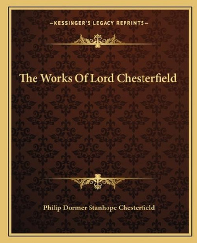 The Works Of Lord Chesterfield, De Chesterfield, Philip Dormer Stanhope. Kessinger's Legacy Reprints, Vol. 1. Editorial Kessinger Pub Llc, Tapa Blanda En Inglés