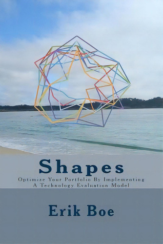 Shapes : Optimize Your Portfolio By Implementing A Technology Evaluation Model, De Erik N Boe. Editorial Createspace Independent Publishing Platform, Tapa Blanda En Inglés